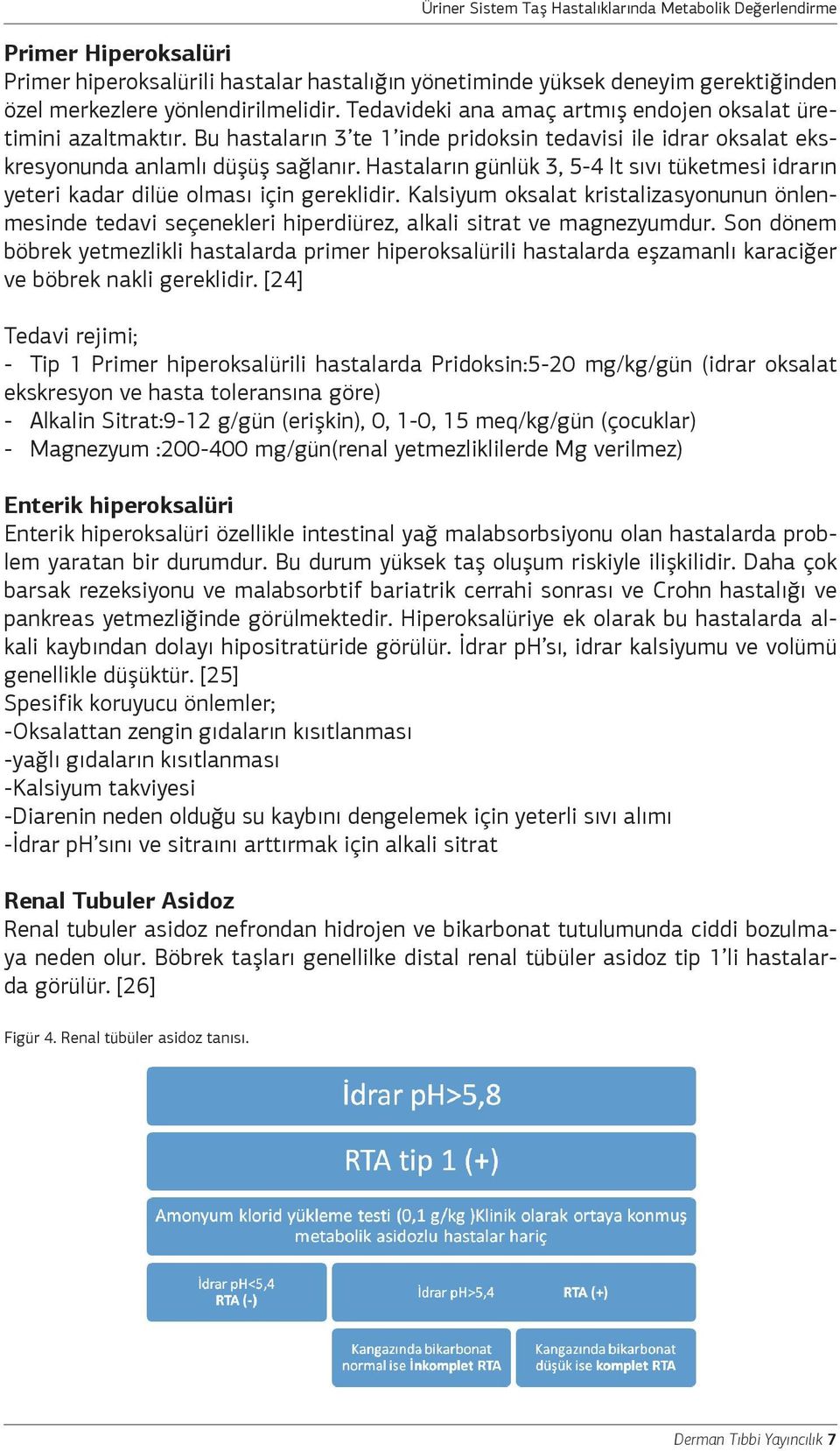 Hastaların günlük 3, 5-4 lt sıvı tüketmesi idrarın yeteri kadar dilüe olması için gereklidir.