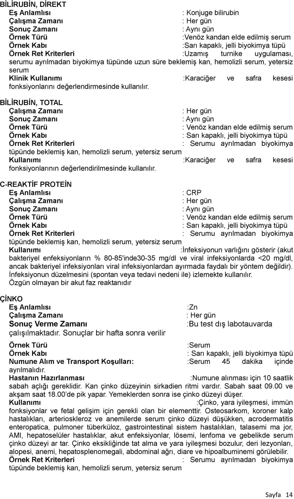 BİLİRUBİN, TOTAL : Sarı kapaklı, jelli biyokimya tüpü Örnek Ret Kriterleri : Serumu ayrılmadan biyokimya tüpünde beklemiş kan, hemolizli serum, yetersiz serum :Karaciğer ve safra kesesi