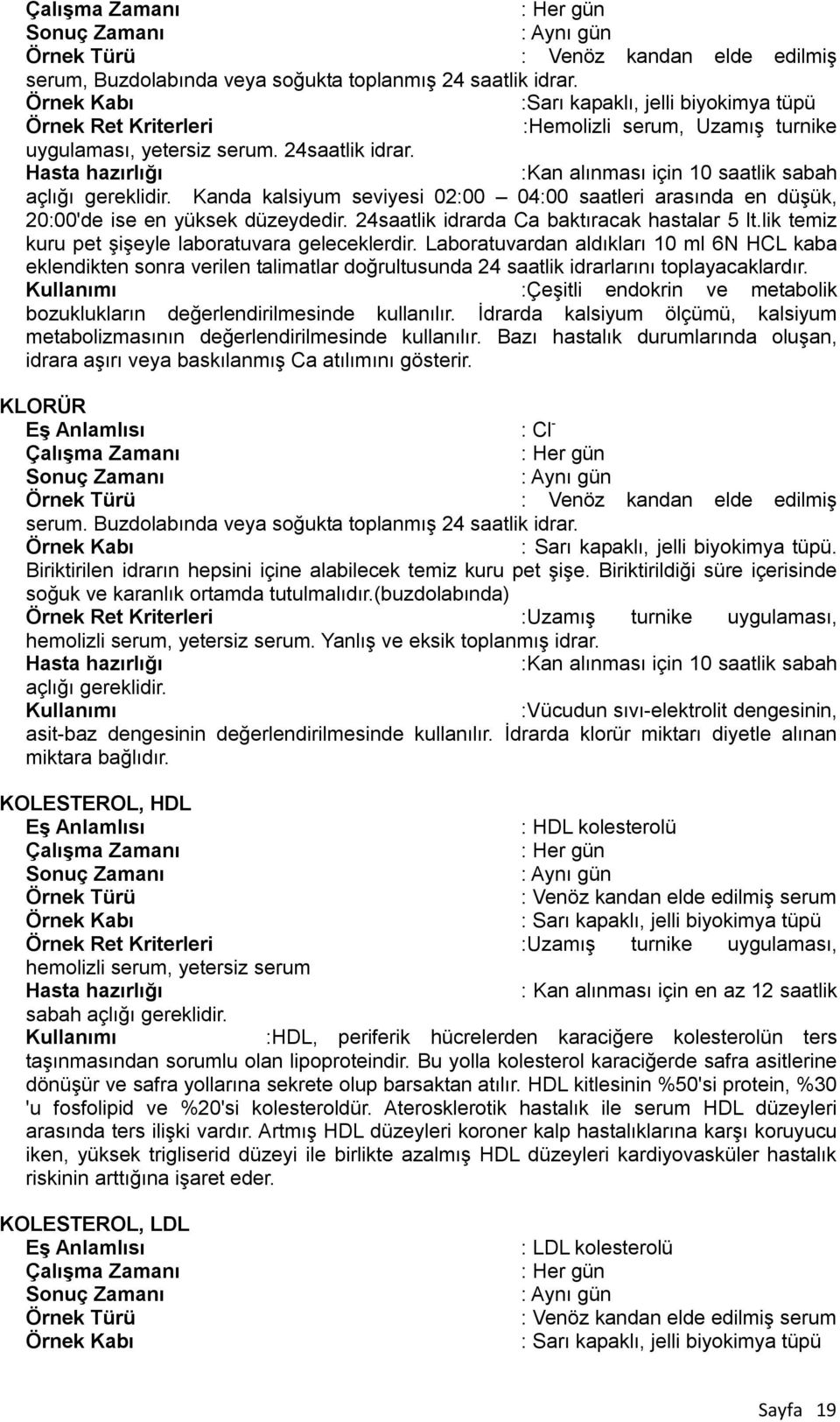 Hasta hazırlığı :Kan alınması için 10 saatlik sabah açlığı gereklidir. Kanda kalsiyum seviyesi 02:00 04:00 saatleri arasında en düşük, 20:00'de ise en yüksek düzeydedir.