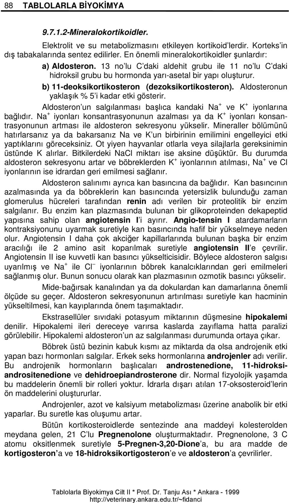 b) 11-deoksikortikosteron (dezoksikortikosteron). Aldosteronun yaklaşık % 5 i kadar etki gösterir. Aldosteron un salgılanması başlıca kandaki Na + ve K + iyonlarına bağlıdır.