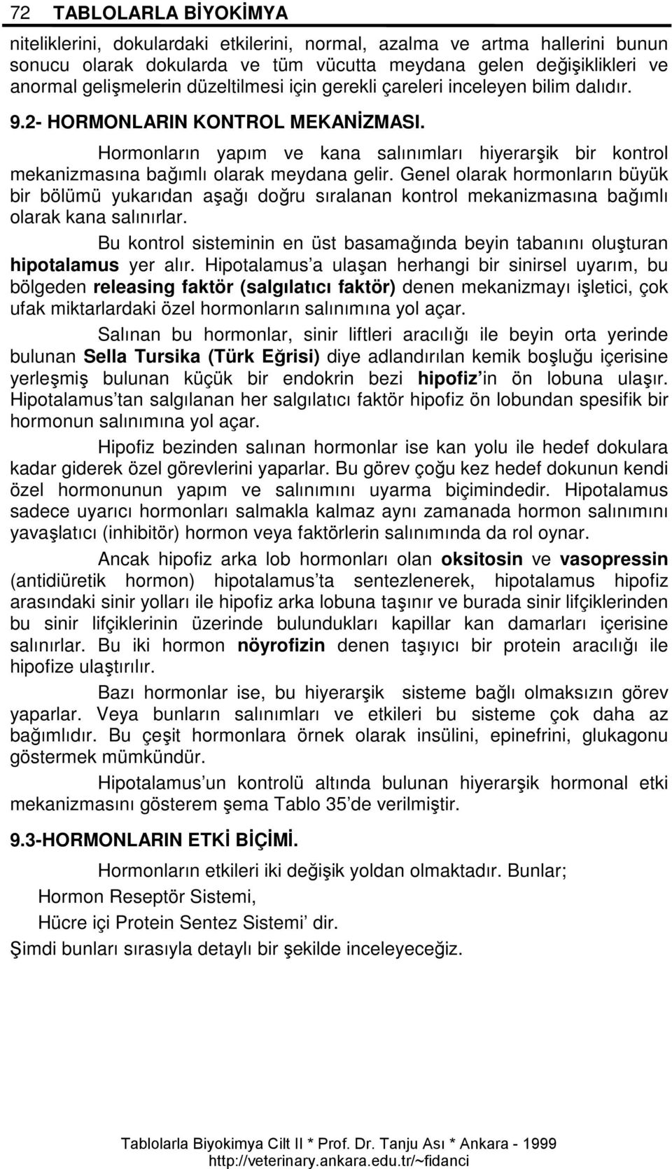 Genel olarak hormonların büyük bir bölümü yukarıdan aşağı doğru sıralanan kontrol mekanizmasına bağımlı olarak kana salınırlar.