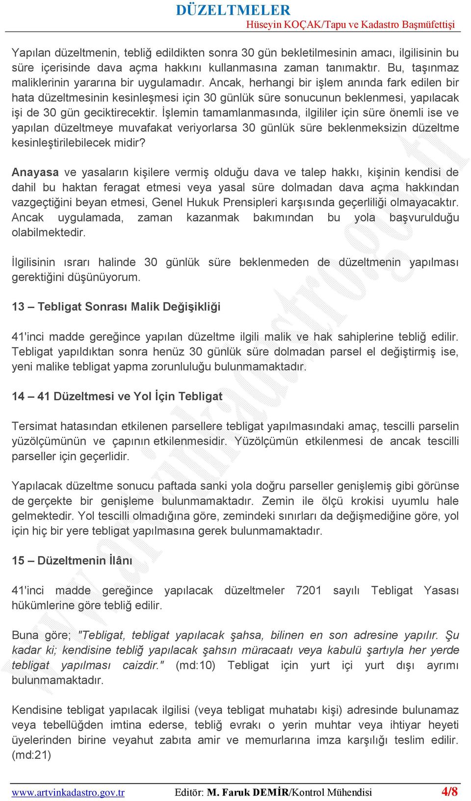 Ancak, herhangi bir işlem anında fark edilen bir hata düzeltmesinin kesinleşmesi için 30 günlük süre sonucunun beklenmesi, yapılacak işi de 30 gün geciktirecektir.