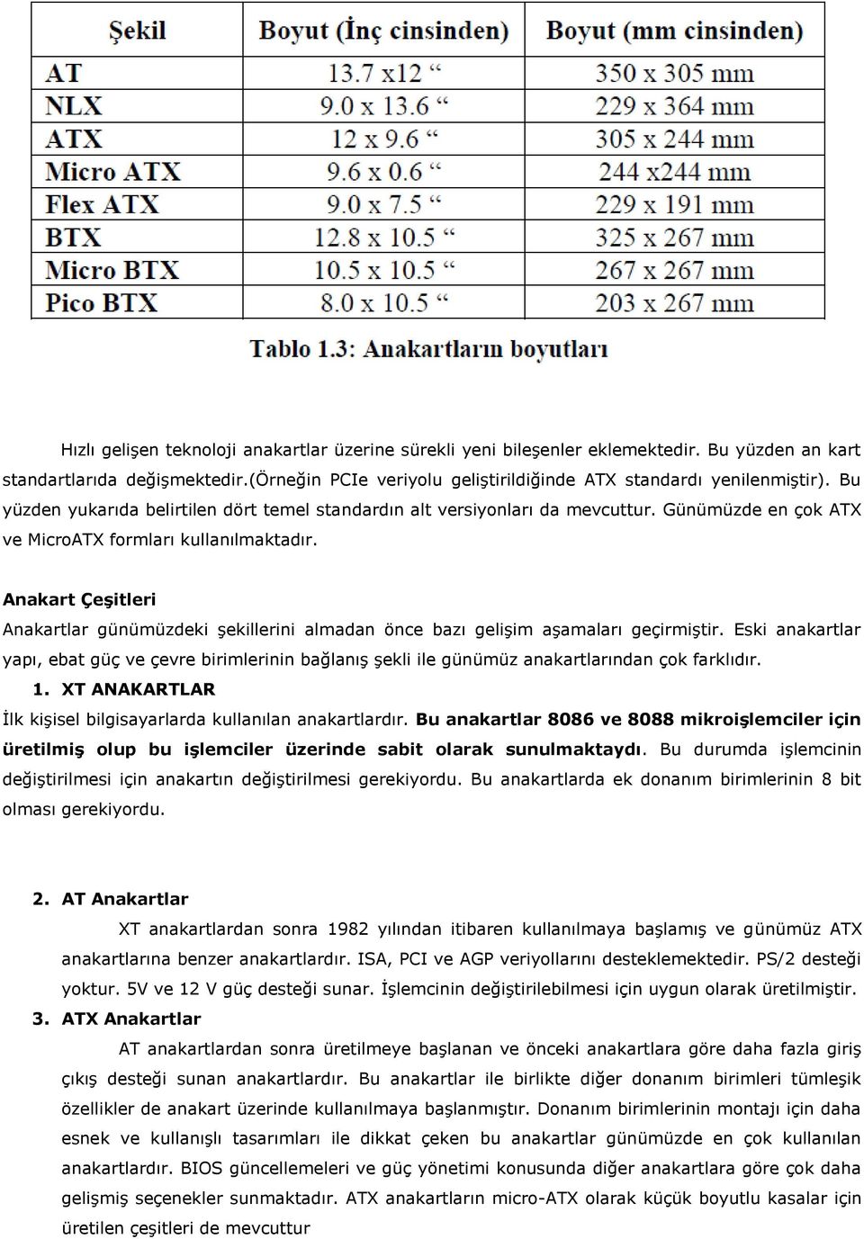 Anakart Çeşitleri Anakartlar günümüzdeki şekillerini almadan önce bazı gelişim aşamaları geçirmiştir.