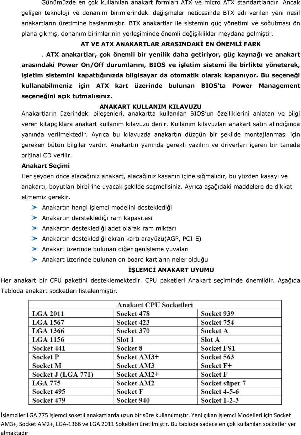 BTX anakartlar ile sistemin güç yönetimi ve soğutması ön plana çıkmış, donanım birimlerinin yerleşiminde önemli değişiklikler meydana gelmiştir. AT VE ATX ANAKARTLAR ARASINDAKİ EN ÖNEMLİ FARK.