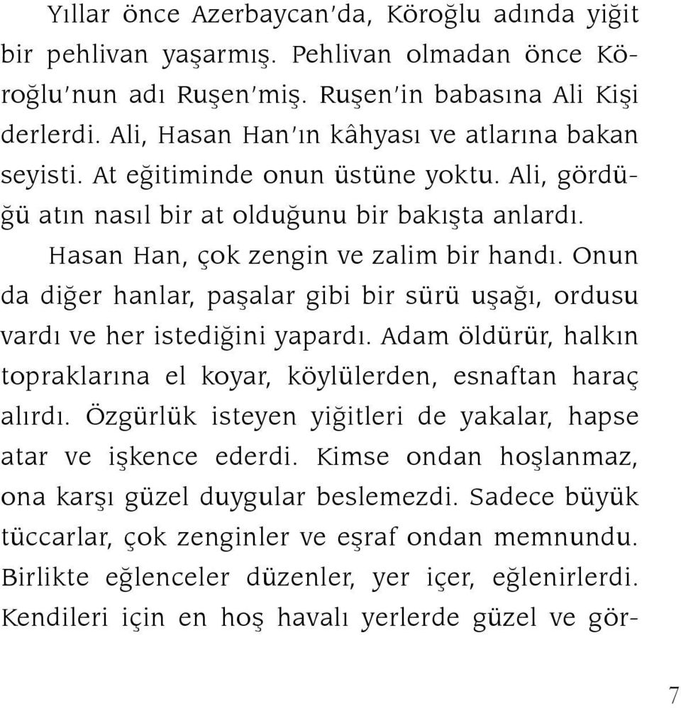 Onun da diğer hanlar, paşalar gibi bir sürü uşağı, ordusu vardı ve her istediğini yapardı. Adam öldürür, halkın topraklarına el koyar, köylülerden, esnaftan haraç alırdı.