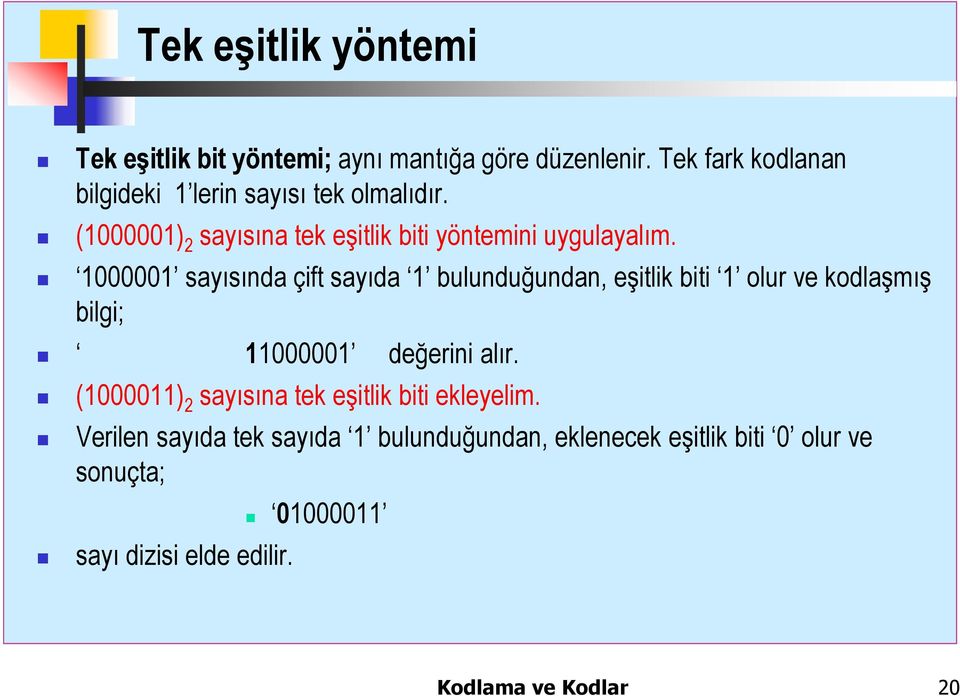 1000001 sayısında çift sayıda 1 bulunduğundan, eşitlik biti 1 olur ve kodlaşmış bilgi; 11000001 değerini alır.