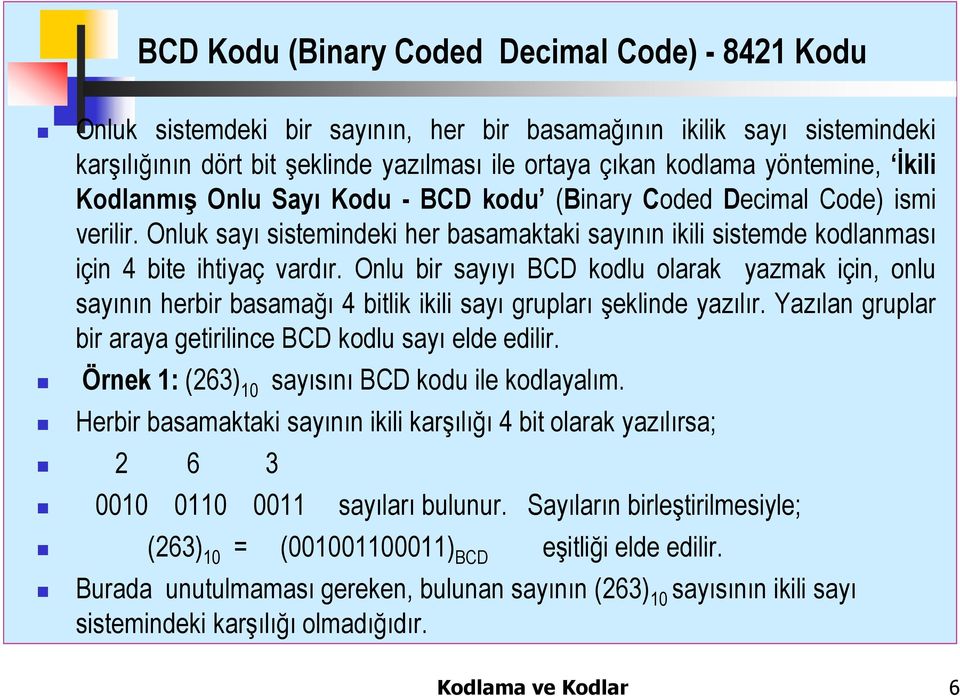 Onlu bir sayıyı BCD kodlu olarak yazmak için, onlu sayının herbir basamağı 4 bitlik ikili sayı grupları şeklinde yazılır. Yazılan gruplar bir araya getirilince BCD kodlu sayı elde edilir.