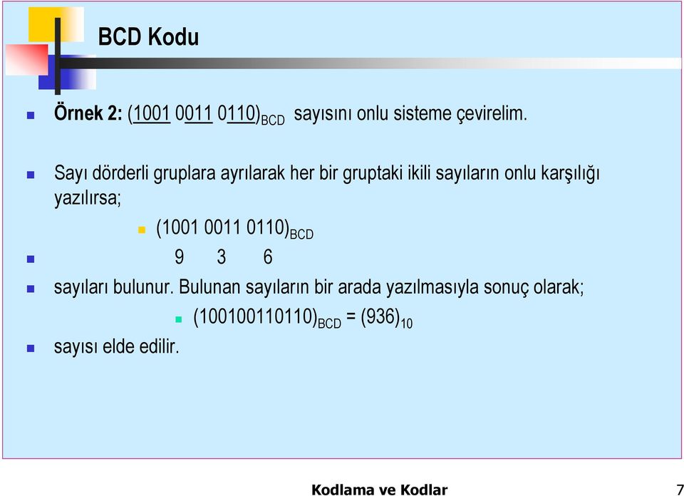 yazılırsa; (1001 0011 0110) BCD 9 3 6 sayıları bulunur.