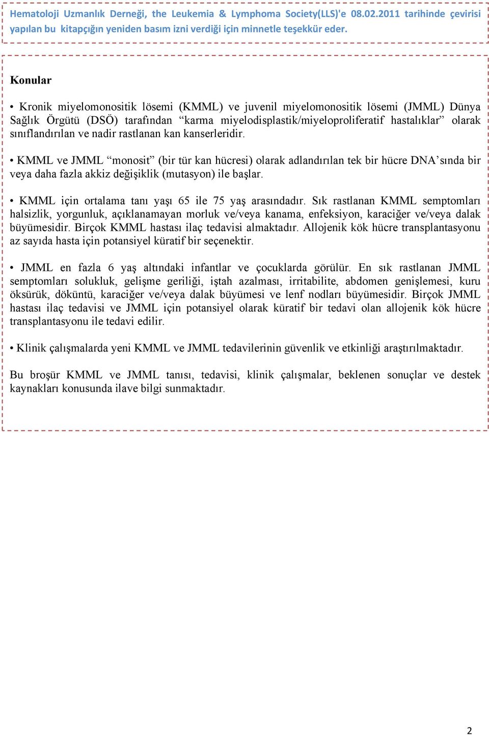 ve nadir rastlanan kan kanserleridir. KMML ve JMML monosit (bir tür kan hücresi) olarak adlandırılan tek bir hücre DNA sında bir veya daha fazla akkiz değişiklik (mutasyon) ile başlar.