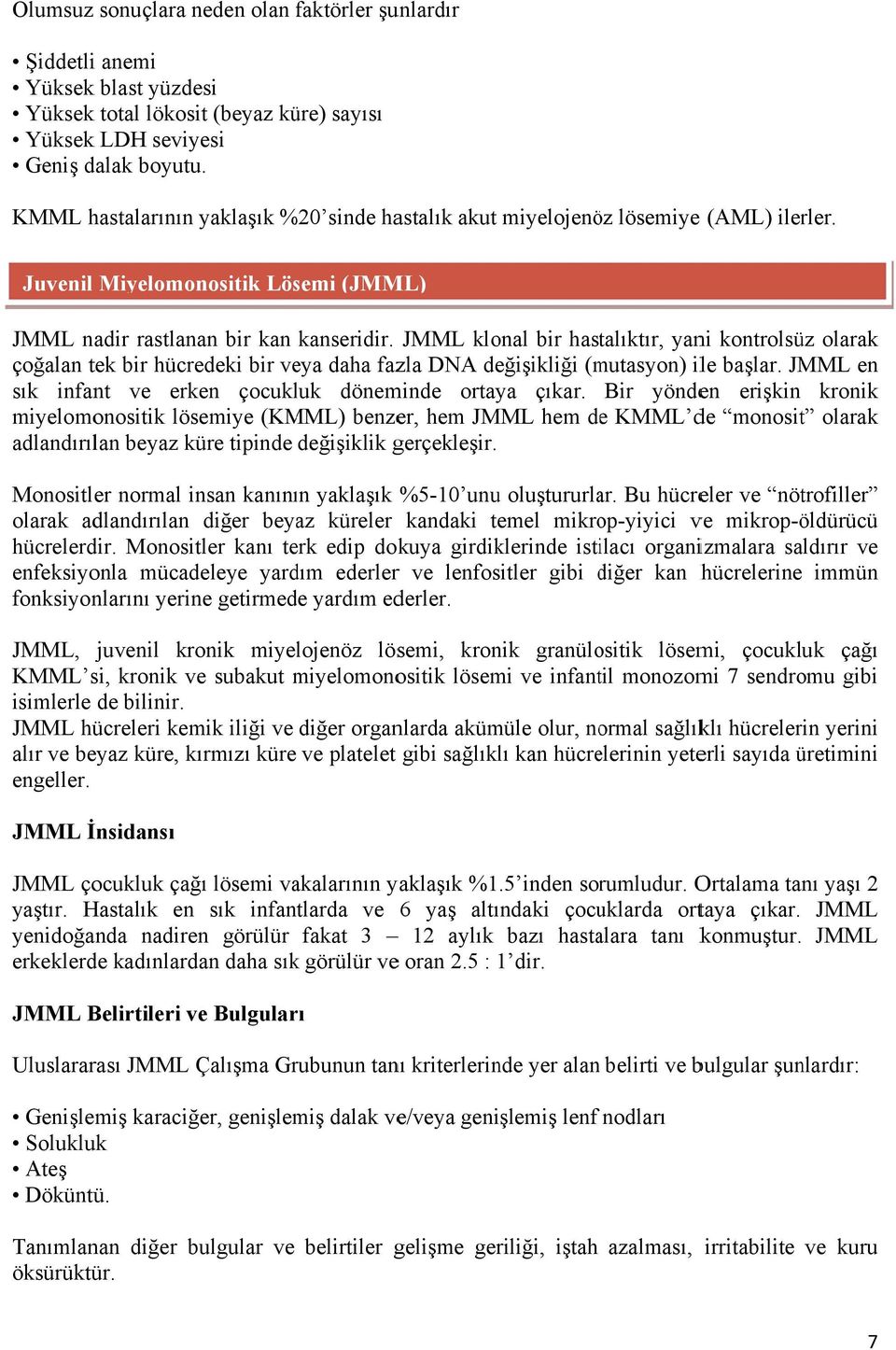 JMML klonal bir hastalıktır, yani kontrolsüz olarak çoğalan tek bir hücredeki bir veya daha fazla DNA değişikliği (mutasyon) ile başlar. JMML en sık infant ve erken çocukluk döneminde ortaya çıkar.