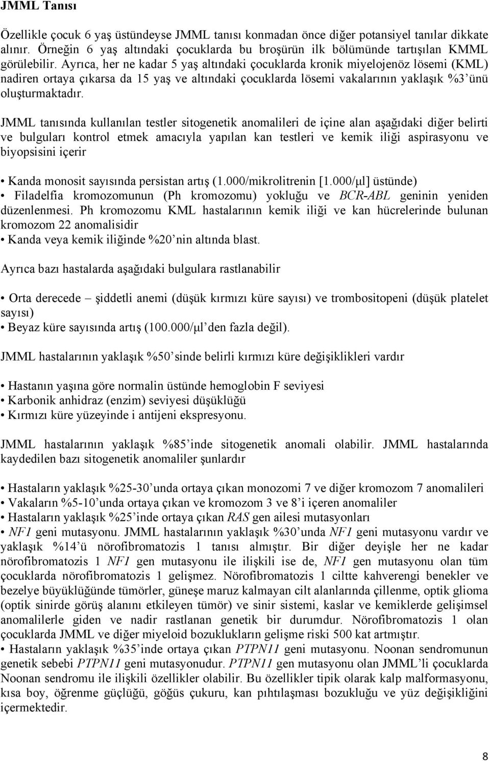 Ayrıca, her ne kadar 5 yaş altındaki çocuklarda kronik miyelojenöz lösemi (KML) nadiren ortaya çıkarsa da 15 yaş ve altındaki çocuklarda lösemi vakalarının yaklaşık %3 ünü oluşturmaktadır.