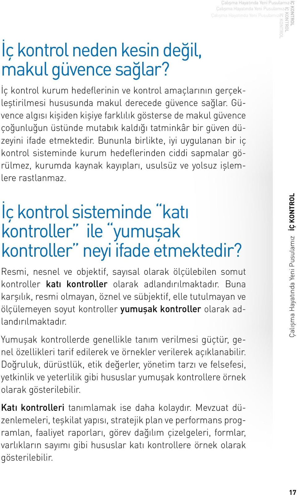 Bununla birlikte, iyi uygulanan bir iç kontrol sisteminde kurum hedeflerinden ciddi sapmalar görülmez, kurumda kaynak kayıpları, usulsüz ve yolsuz işlemlere rastlanmaz.