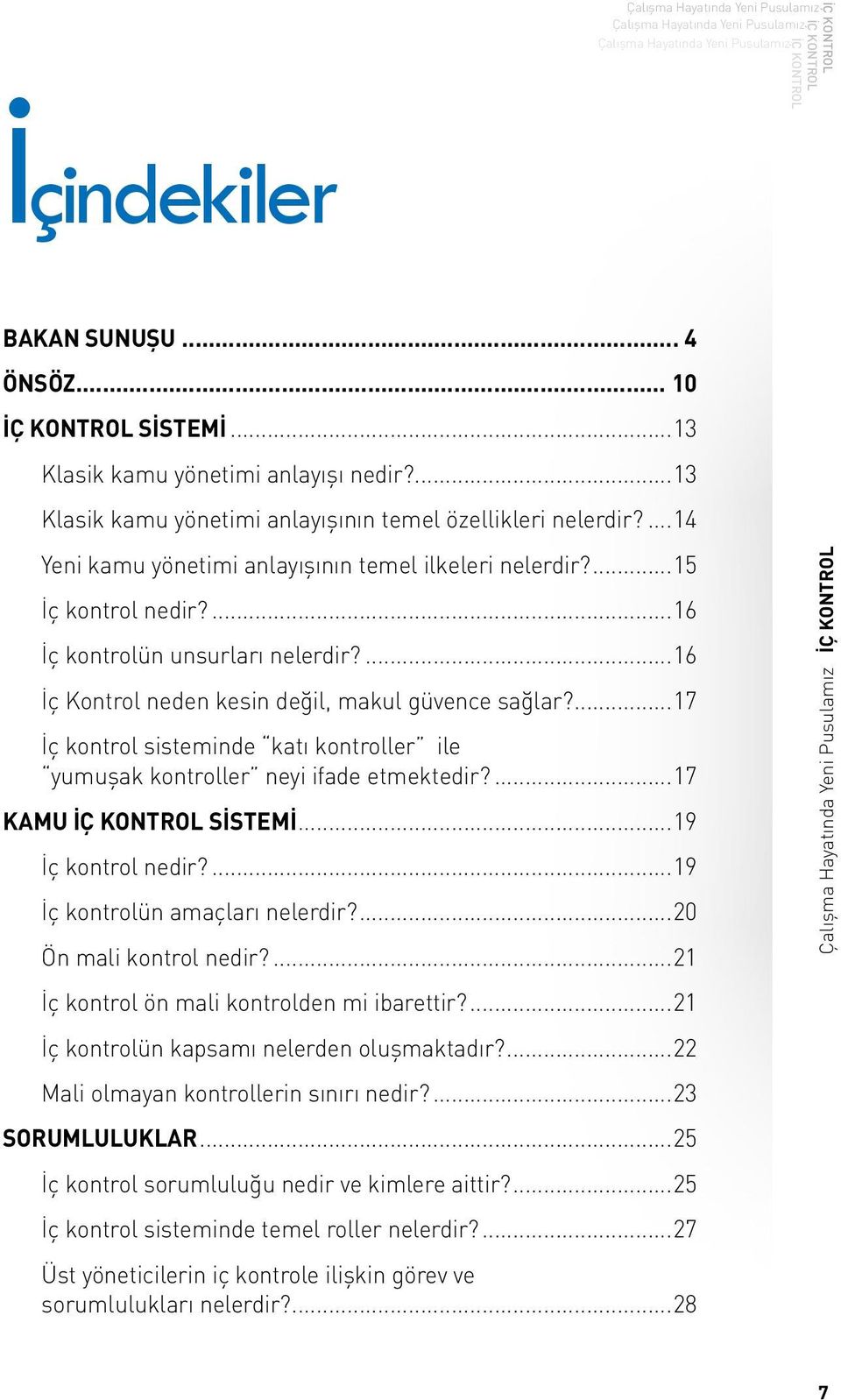 ...17 İç kontrol sisteminde katı kontroller ile yumuşak kontroller neyi ifade etmektedir?...17 KAMU SİSTEMİ...19 İç kontrol nedir?...19 İç kontrolün amaçları nelerdir?...20 Ön mali kontrol nedir?