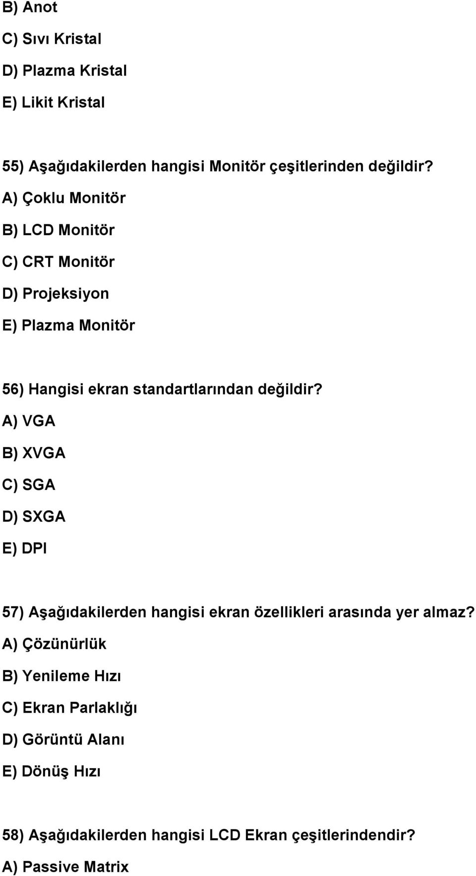 A) VGA B) XVGA C) SGA D) SXGA E) DPI 57) Aşağıdakilerden hangisi ekran özellikleri arasında yer almaz?