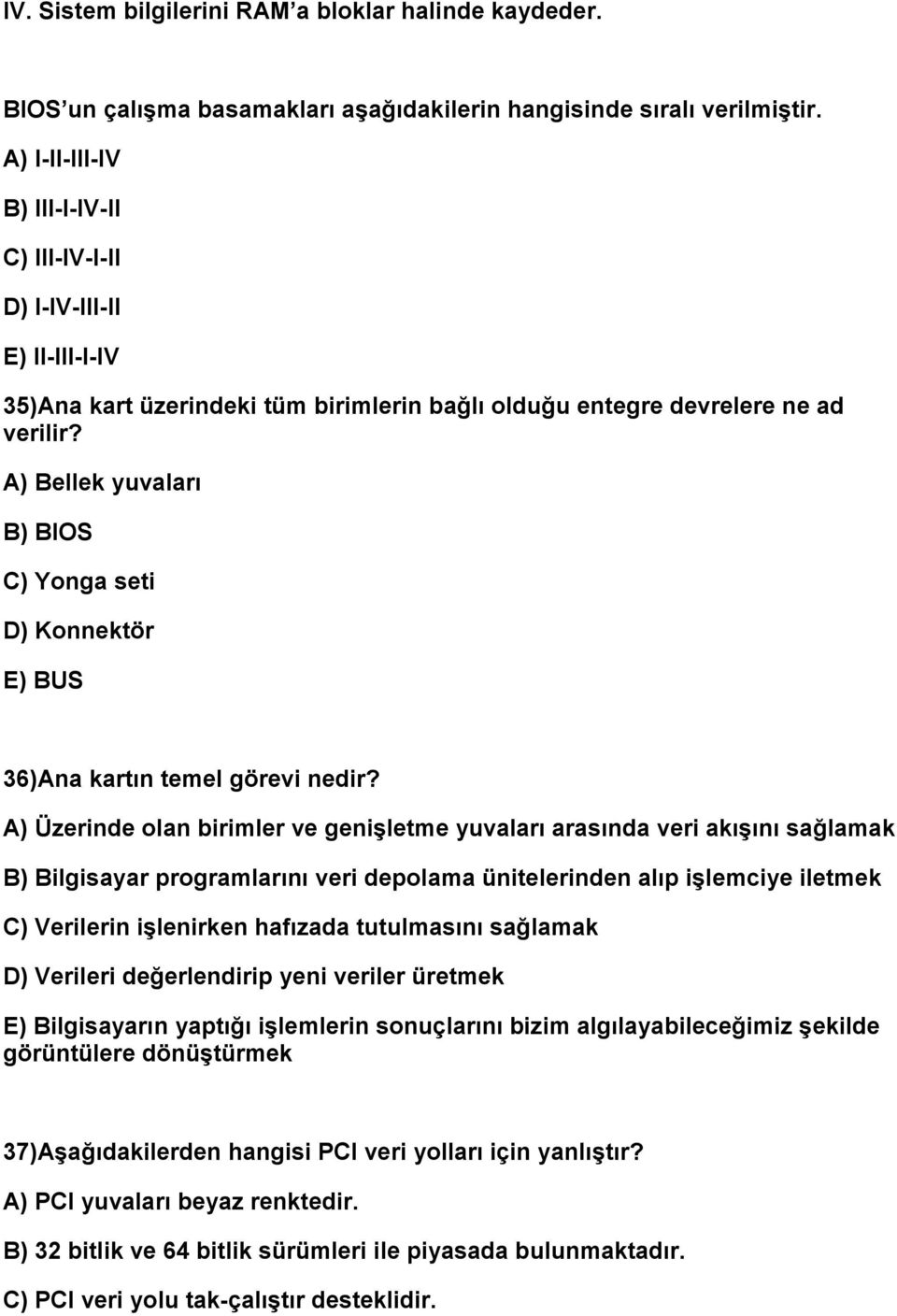 A) Bellek yuvaları B) BIOS C) Yonga seti D) Konnektör E) BUS 36)Ana kartın temel görevi nedir?