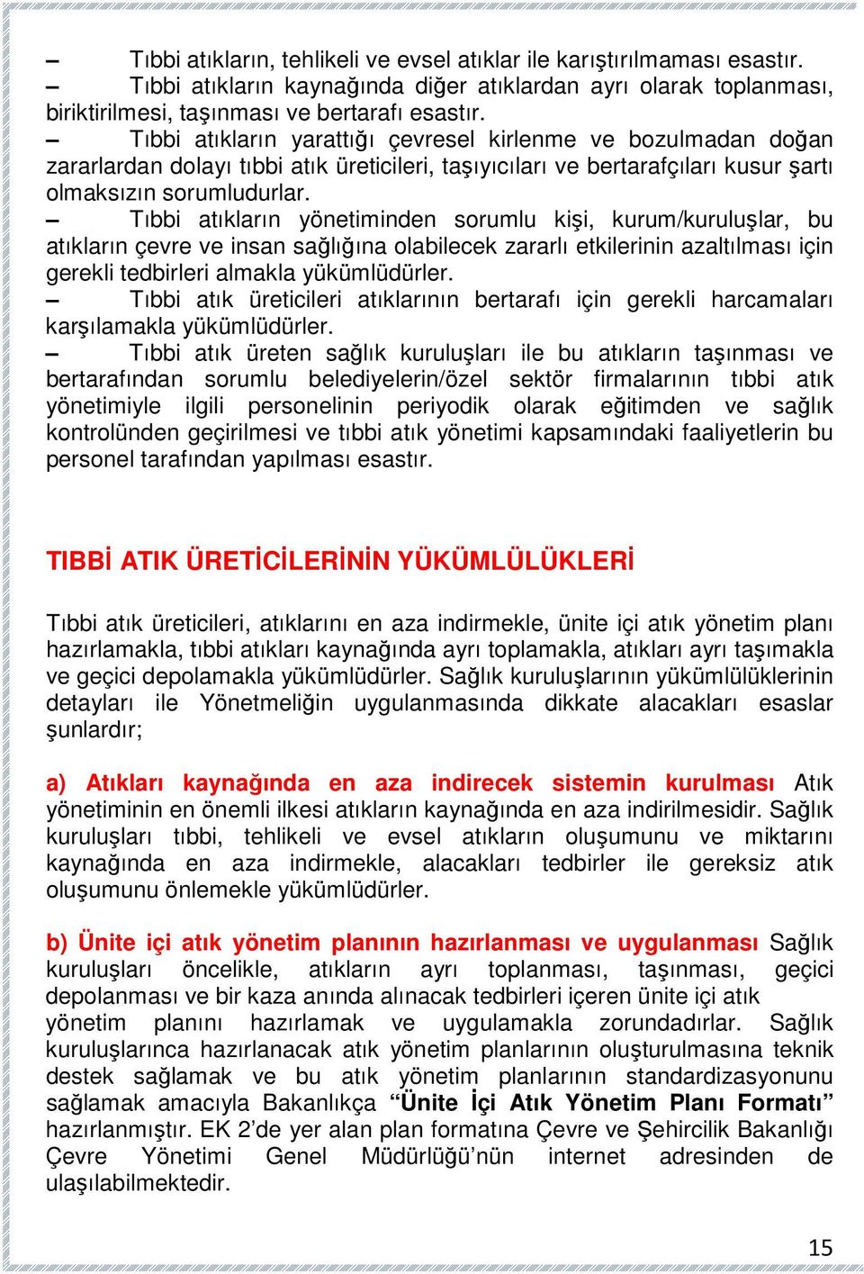 Tıbbi atıkların yönetiminden sorumlu kişi, kurum/kuruluşlar, bu atıkların çevre ve insan sağlığına olabilecek zararlı etkilerinin azaltılması için gerekli tedbirleri almakla yükümlüdürler.