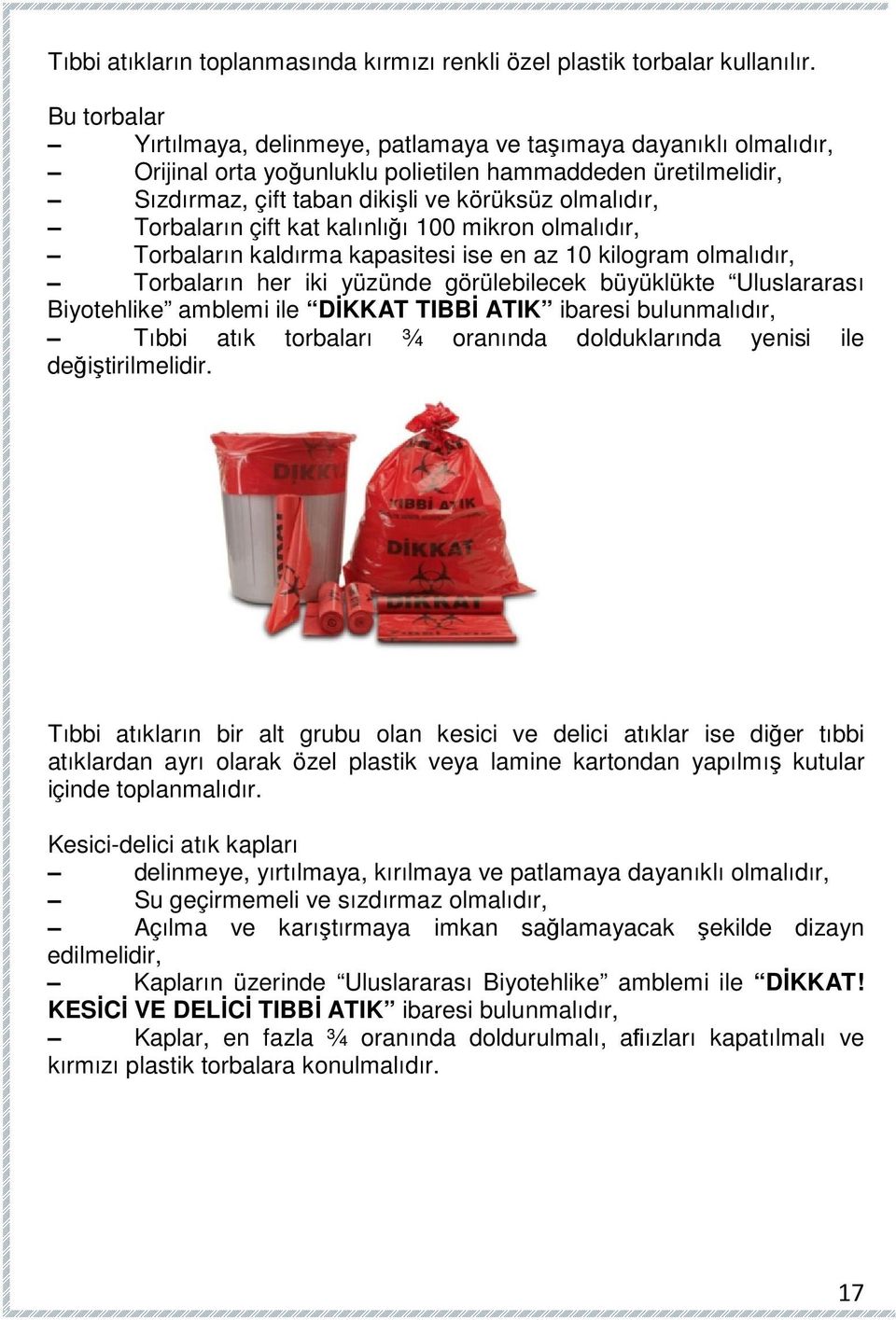 Torbaların çift kat kalınlığı 100 mikron olmalıdır, Torbaların kaldırma kapasitesi ise en az 10 kilogram olmalıdır, Torbaların her iki yüzünde görülebilecek büyüklükte Uluslararası Biyotehlike