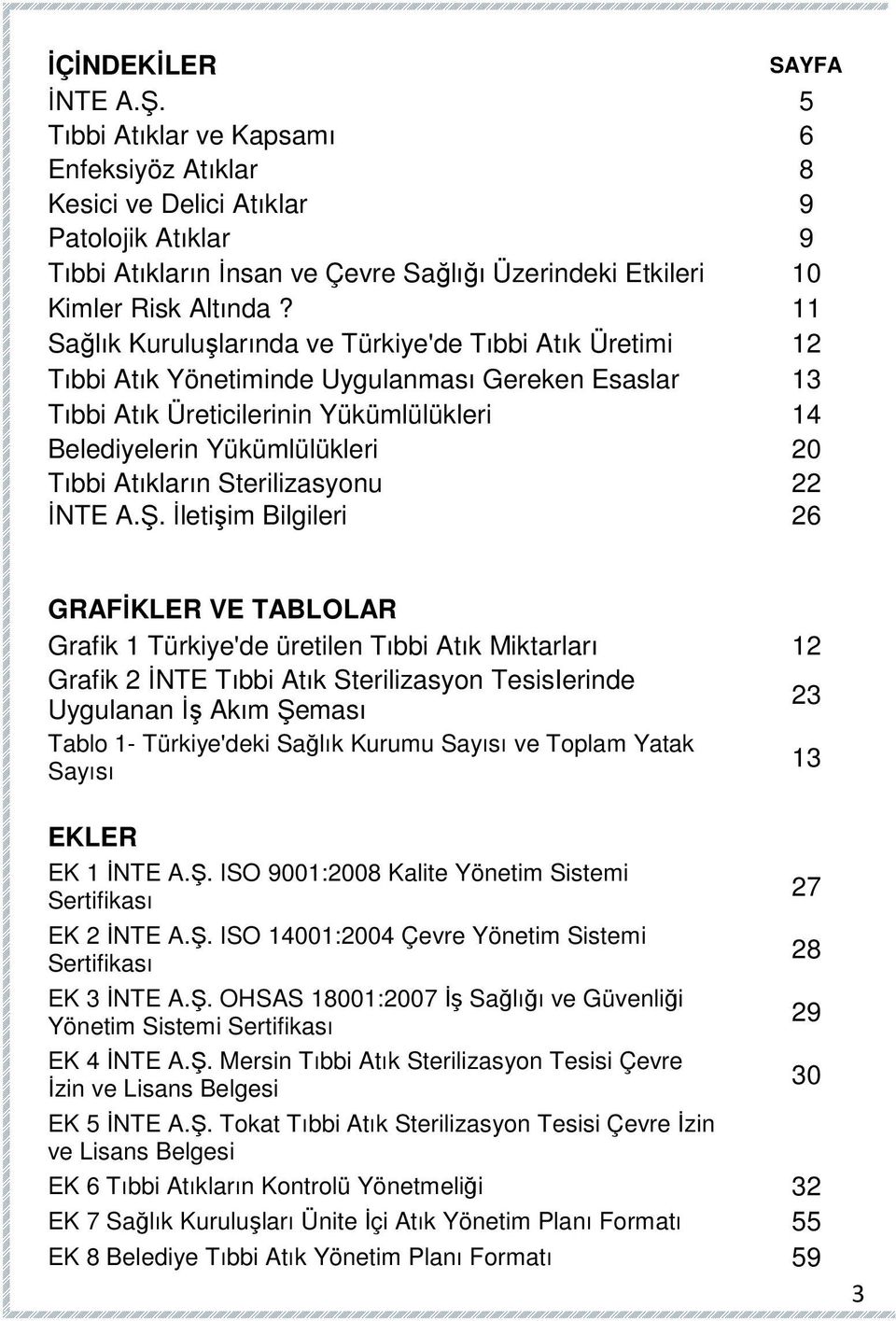 11 Sağlık Kuruluşlarında ve Türkiye'de Tıbbi Atık Üretimi 12 Tıbbi Atık Yönetiminde Uygulanması Gereken Esaslar 13 Tıbbi Atık Üreticilerinin Yükümlülükleri 14 Belediyelerin Yükümlülükleri 20 Tıbbi