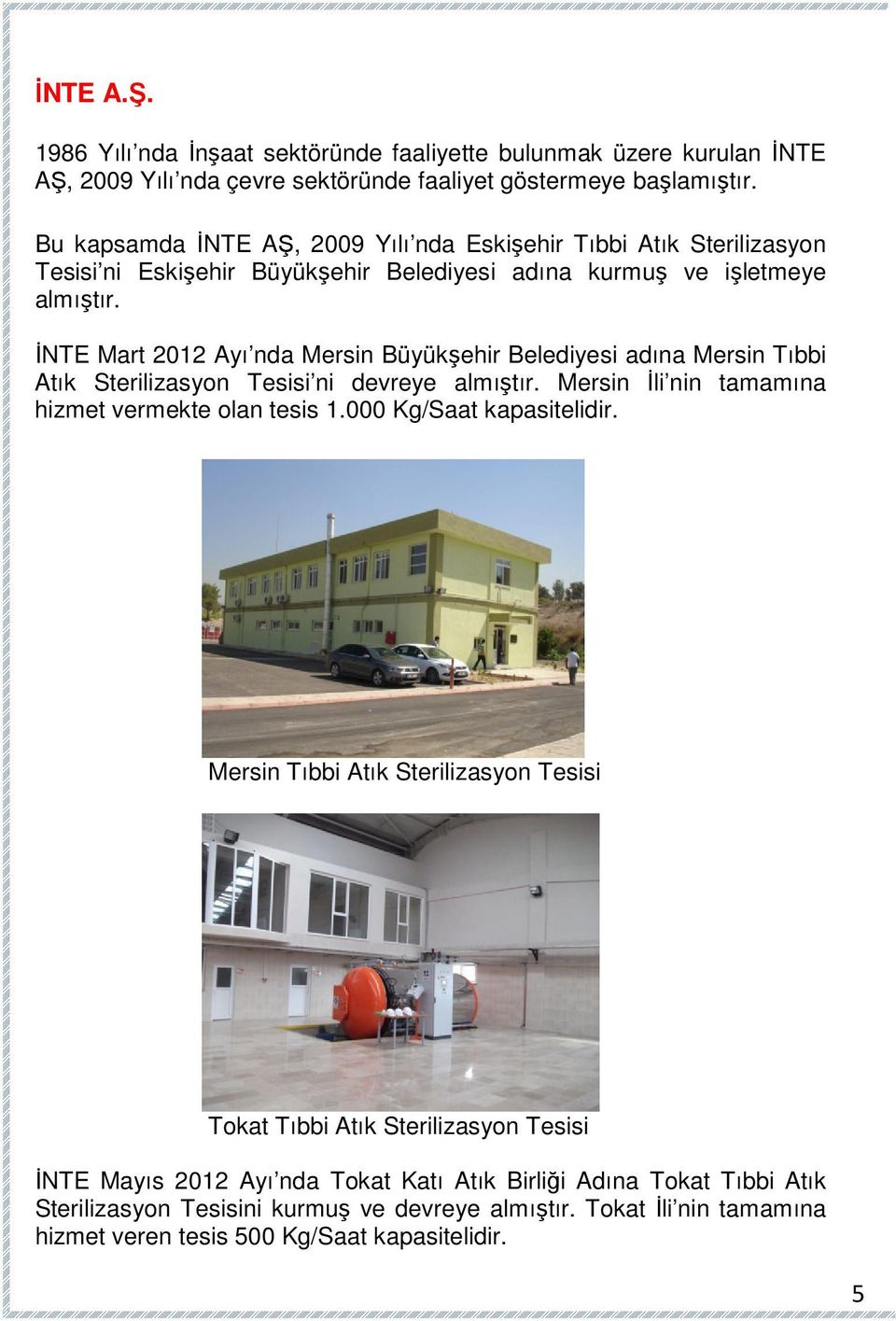 İNTE Mart 2012 Ayı nda Mersin Büyükşehir Belediyesi adına Mersin Tıbbi Atık Sterilizasyon Tesisi ni devreye almıştır. Mersin İli nin tamamına hizmet vermekte olan tesis 1.
