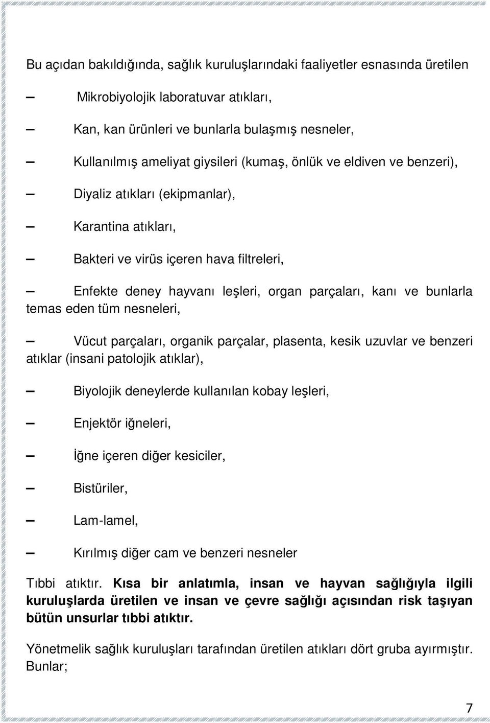 temas eden tüm nesneleri, Vücut parçaları, organik parçalar, plasenta, kesik uzuvlar ve benzeri atıklar (insani patolojik atıklar), Biyolojik deneylerde kullanılan kobay leşleri, Enjektör iğneleri,