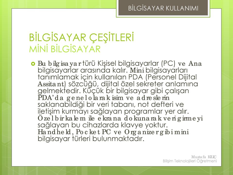 Küçük bir bilgisayar gibi çalışan PDA da genel olarak isim ve adreslerin saklanabildiği bir veri tabanı, not defteri ve iletişim kurmayı sağlayan