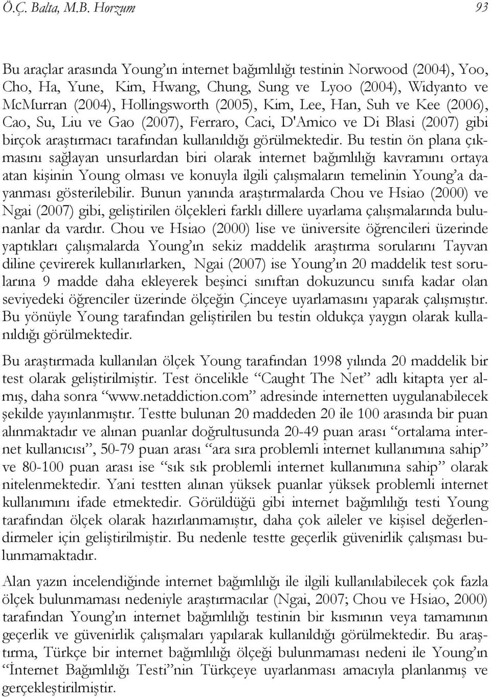 Horzum 93 Bu araçlar arasında Young ın internet bağımlılığı testinin Norwood (2004), Yoo, Cho, Ha, Yune, Kim, Hwang, Chung, Sung ve Lyoo (2004), Widyanto ve McMurran (2004), Hollingsworth (2005),