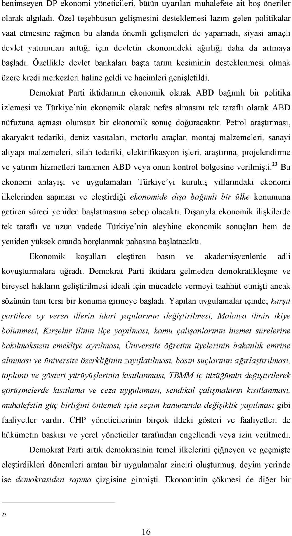 ağırlığı daha da artmaya başladı. Özellikle devlet bankaları başta tarım kesiminin desteklenmesi olmak üzere kredi merkezleri haline geldi ve hacimleri genişletildi.