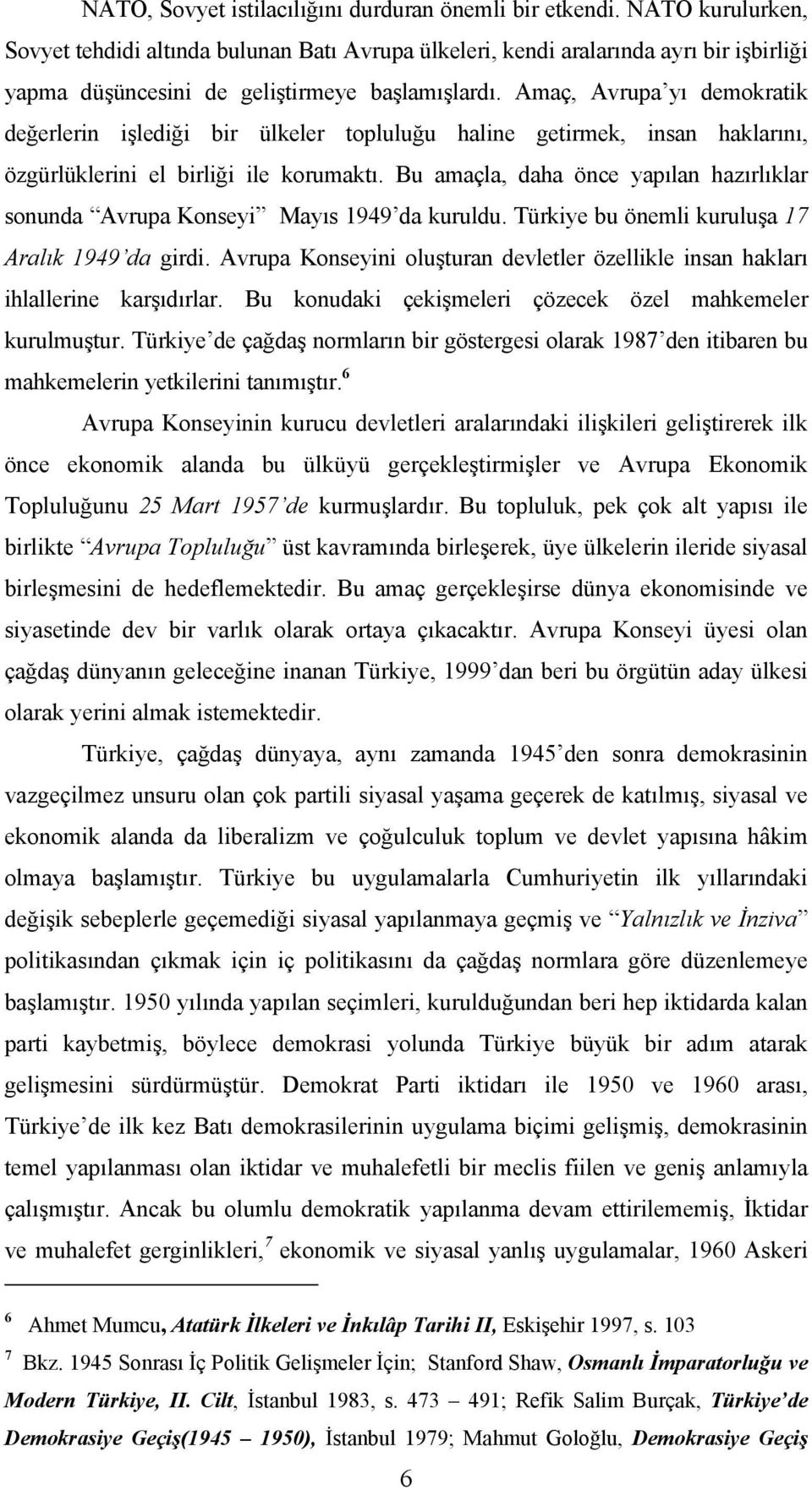 Amaç, Avrupa yı demokratik değerlerin işlediği bir ülkeler topluluğu haline getirmek, insan haklarını, özgürlüklerini el birliği ile korumaktı.