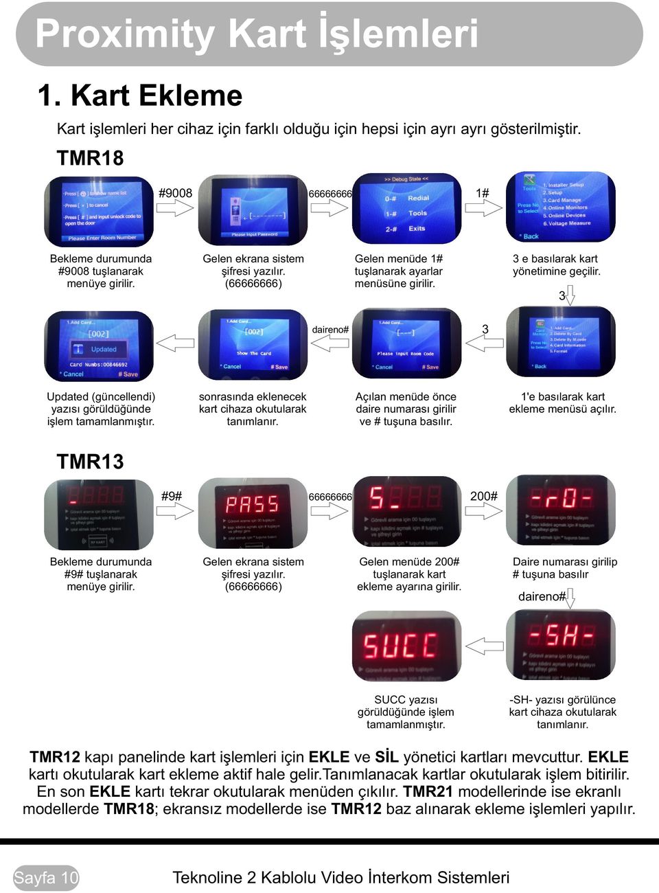 daireno# Updated (güncellendi) yazısı görüldüğünde işlem tamamlanmıştır. sonrasında eklenecek kart cihaza okutularak tanımlanır. Açılan menüde önce daire numarası girilir ve # tuşuna basılır.