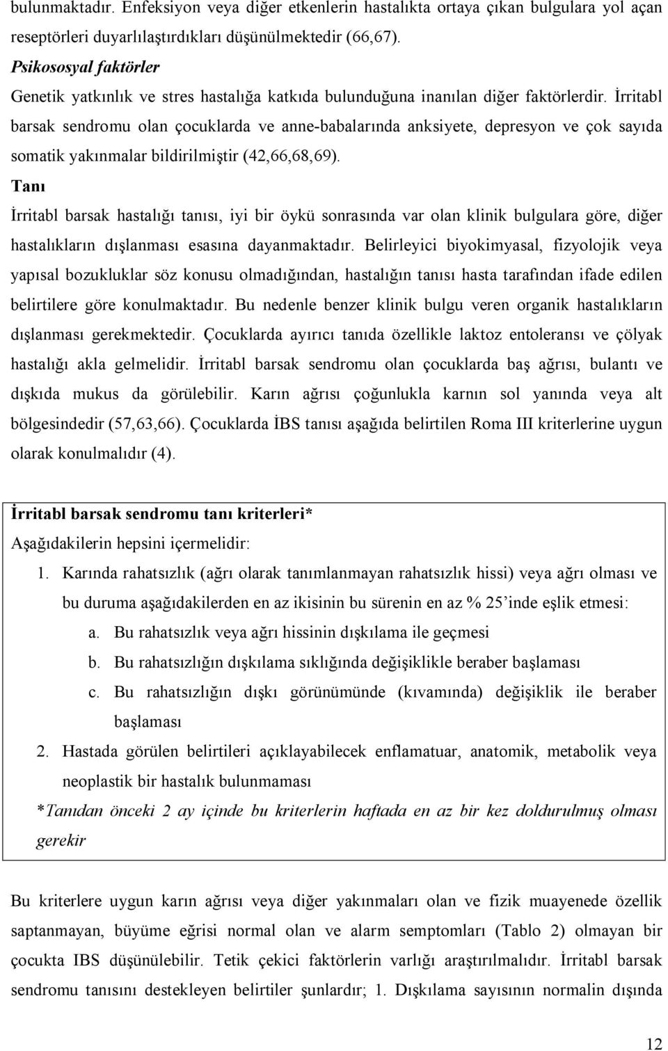 İrritabl barsak sendromu olan çocuklarda ve anne-babalarında anksiyete, depresyon ve çok sayıda somatik yakınmalar bildirilmiştir (42,66,68,69).