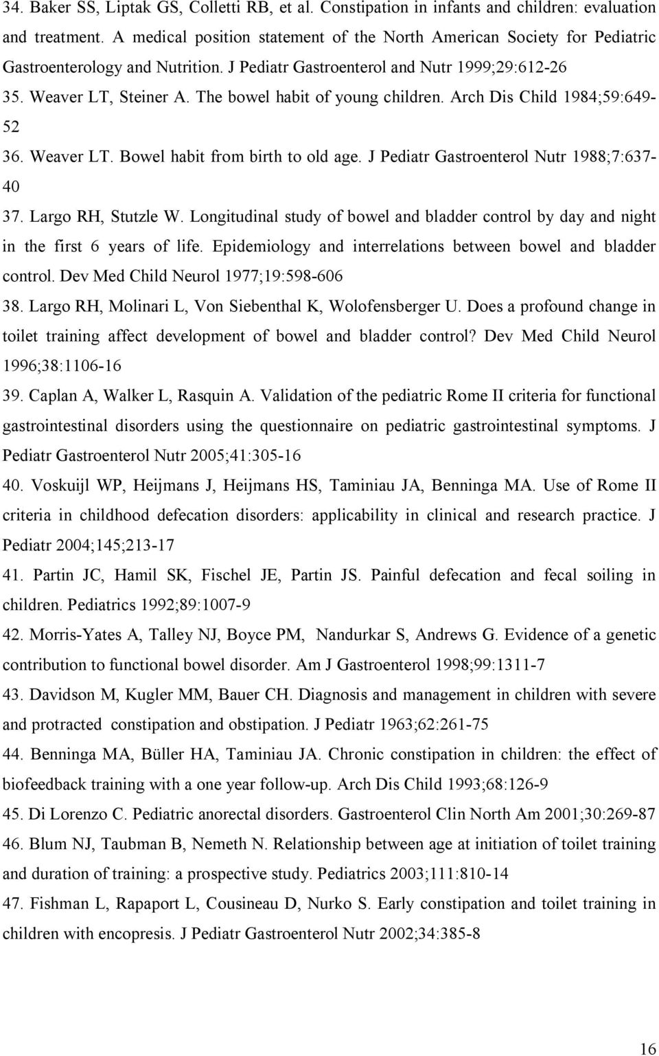 The bowel habit of young children. Arch Dis Child 1984;59:649-52 36. Weaver LT. Bowel habit from birth to old age. J Pediatr Gastroenterol Nutr 1988;7:637-40 37. Largo RH, Stutzle W.