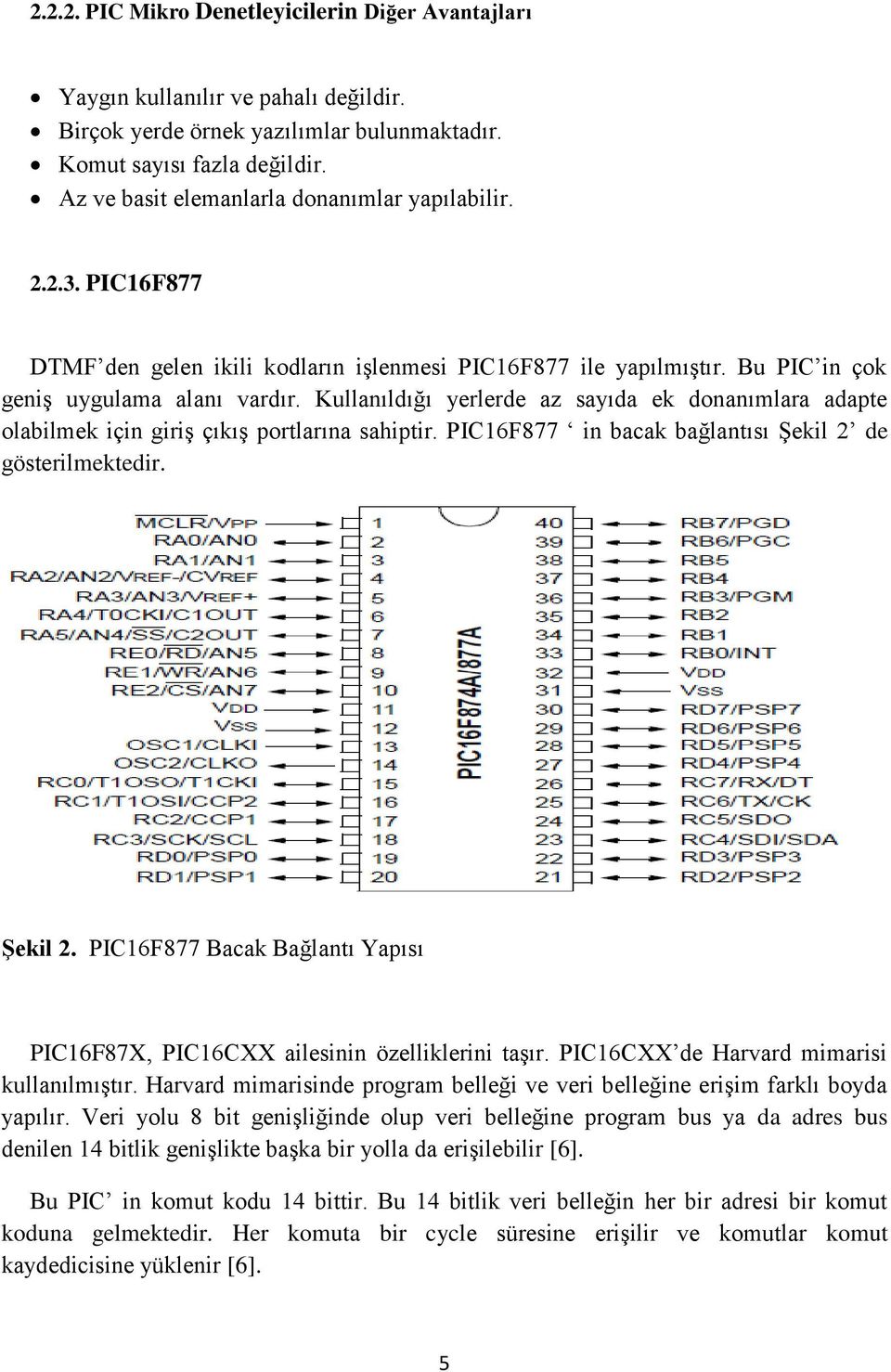 Kullanıldığı yerlerde az sayıda ek donanımlara adapte olabilmek için giriş çıkış portlarına sahiptir. PIC16F877 in bacak bağlantısı Şekil 2 