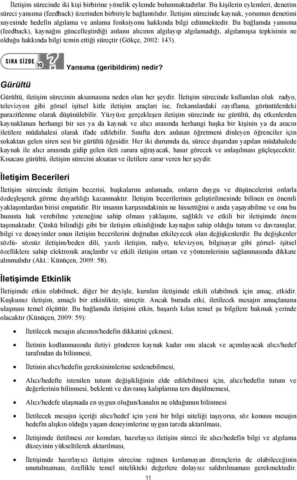 Bu bağlamda yansıma (feedback), kaynağın güncelleştirdiği anlamı alıcının algılayıp algılamadığı, algılamışsa tepkisinin ne olduğu hakkında bilgi temin ettiği süreçtir (Gökçe, 2002: 143).