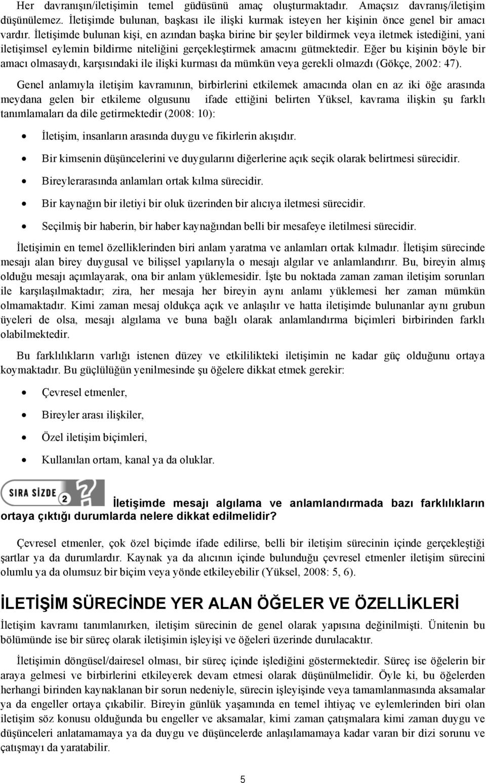 Eğer bu kişinin böyle bir amacı olmasaydı, karşısındaki ile ilişki kurması da mümkün veya gerekli olmazdı (Gökçe, 2002: 47).