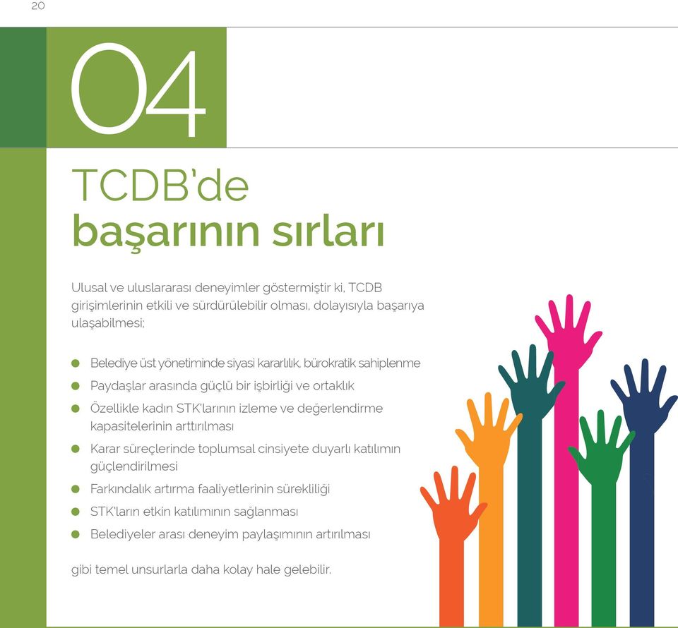 larının izleme ve değerlendirme kapasitelerinin arttırılması Karar süreçlerinde toplumsal cinsiyete duyarlı katılımın güçlendirilmesi Farkındalık artırma