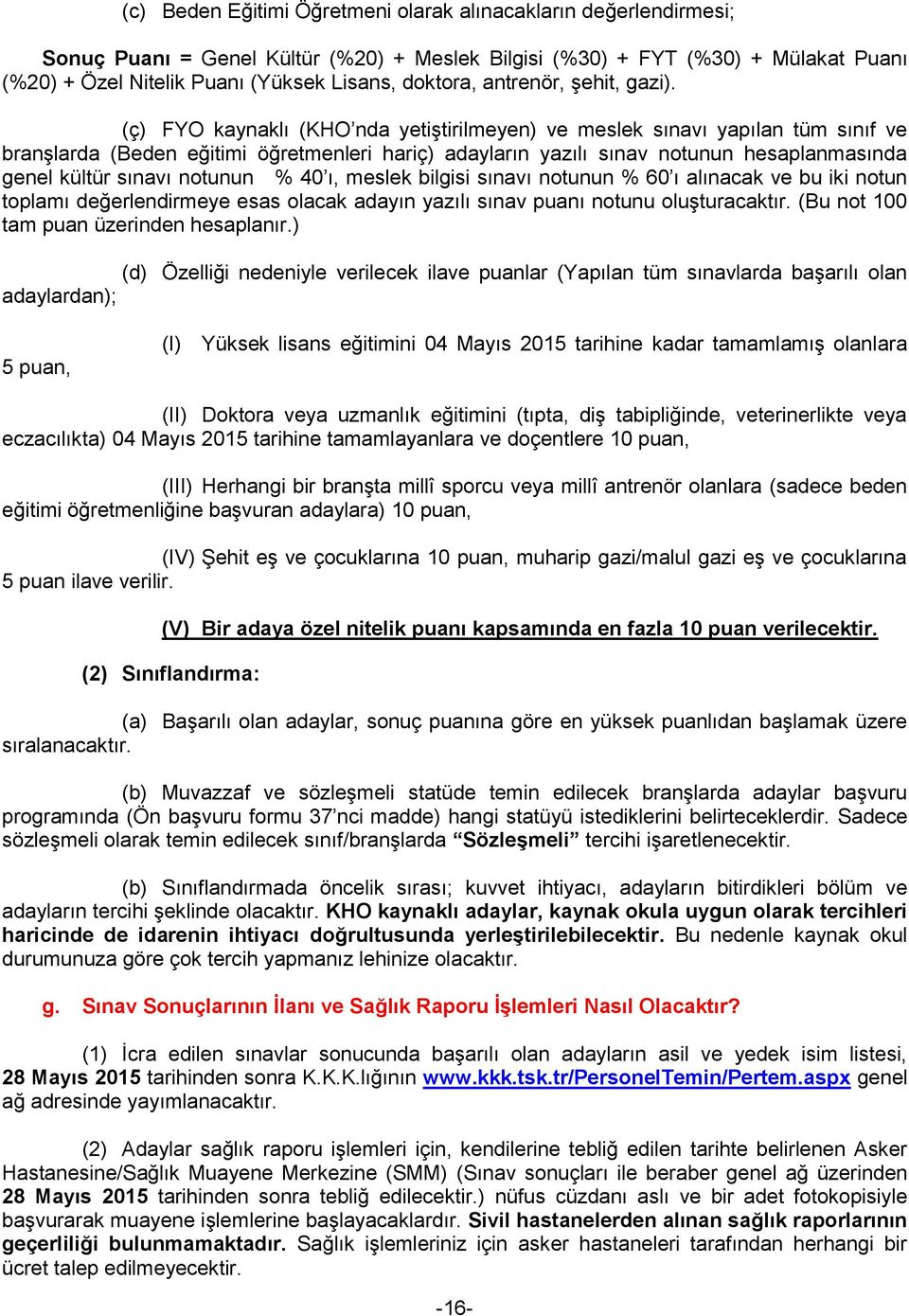 (ç) FYO kaynaklı (KHO nda yetiştirilmeyen) ve meslek sınavı yapılan tüm sınıf ve branşlarda (Beden eğitimi öğretmenleri hariç) adayların yazılı sınav notunun hesaplanmasında genel kültür sınavı