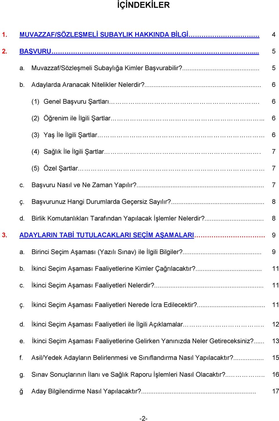 Başvurunuz Hangi Durumlarda Geçersiz Sayılır?... 8 d. Birlik Komutanlıkları Tarafından Yapılacak İşlemler Nelerdir?... 8 3. ADAYLARIN TABİ TUTULACAKLARI SEÇİM AŞAMALARI 9 a.