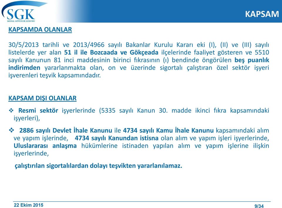 kapsamındadır. KAPSAM DIŞI OLANLAR Resmi sektör işyerlerinde (5335 sayılı Kanun 30.