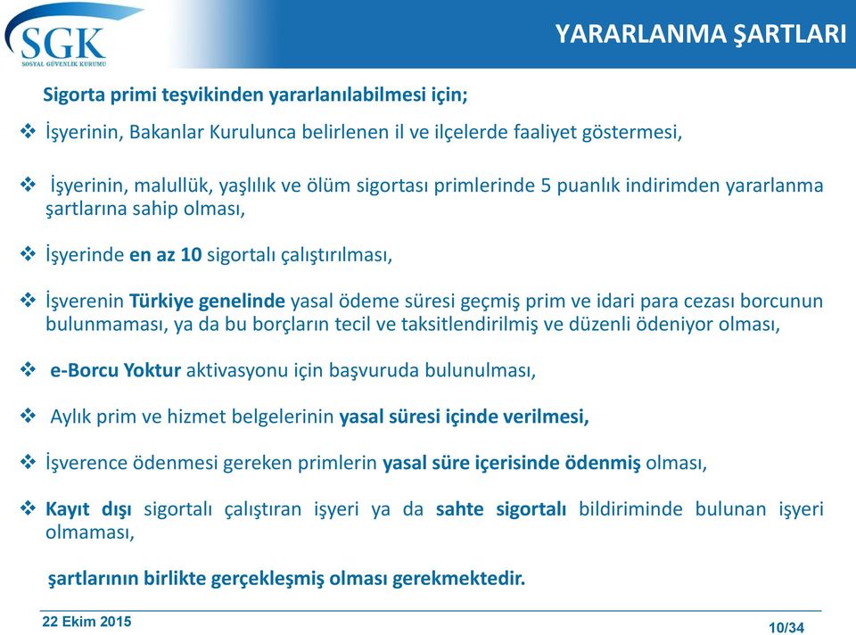 borcunun bulunmaması, ya da bu borçların tecil ve taksitlendirilmiş ve düzenli ödeniyor olması, e-borcu Yoktur aktivasyonu için başvuruda bulunulması, Aylık prim ve hizmet belgelerinin yasal süresi