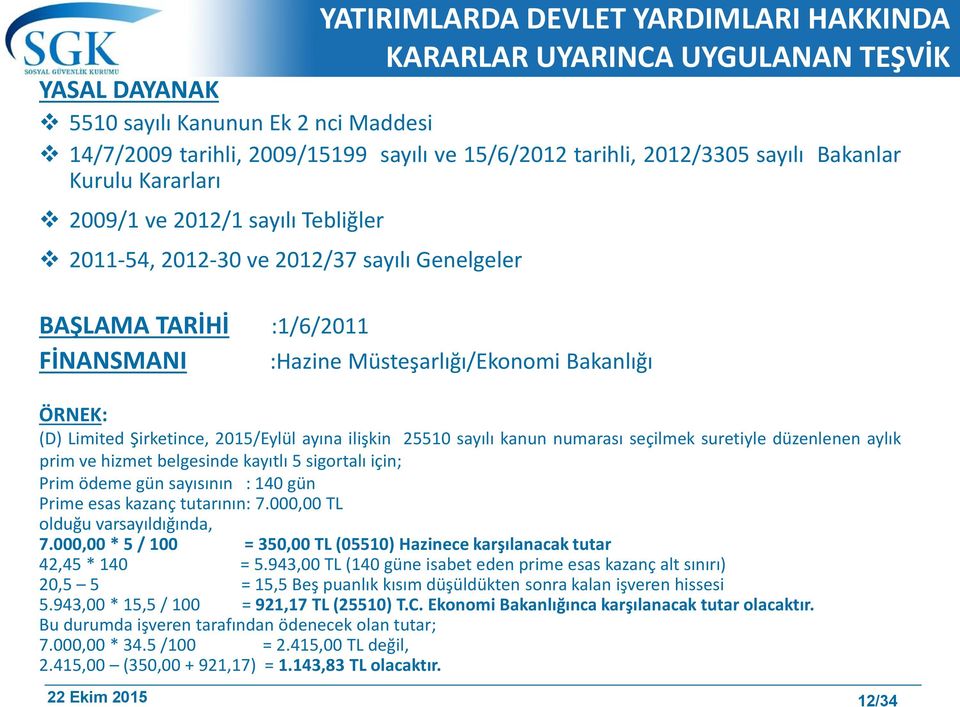 Limited Şirketince, 2015/Eylül ayına ilişkin 25510 sayılı kanun numarası seçilmek suretiyle düzenlenen aylık prim ve hizmet belgesinde kayıtlı 5 sigortalı için; Prim ödeme gün sayısının : 140 gün