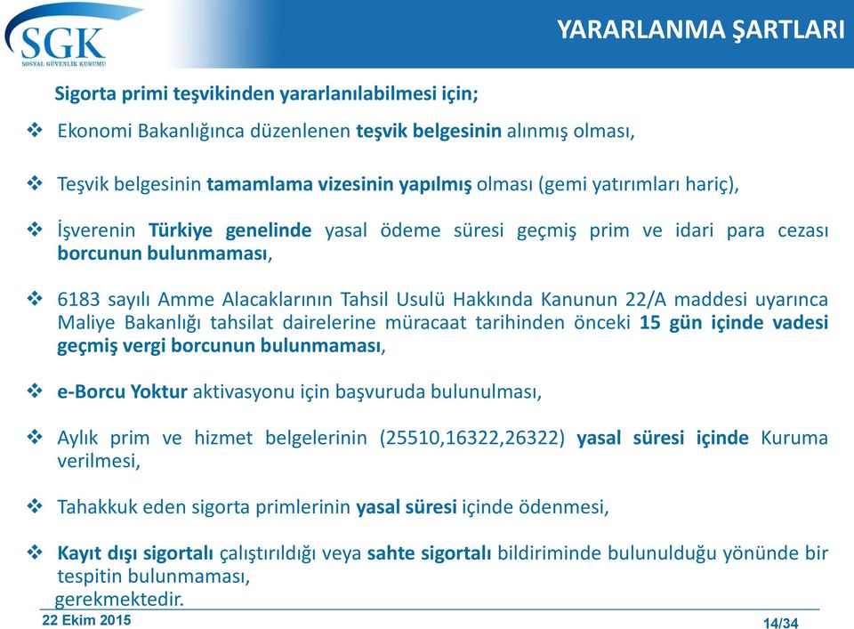 uyarınca Maliye Bakanlığı tahsilat dairelerine müracaat tarihinden önceki 15 gün içinde vadesi geçmiş vergi borcunun bulunmaması, e-borcu Yoktur aktivasyonu için başvuruda bulunulması, Aylık prim ve