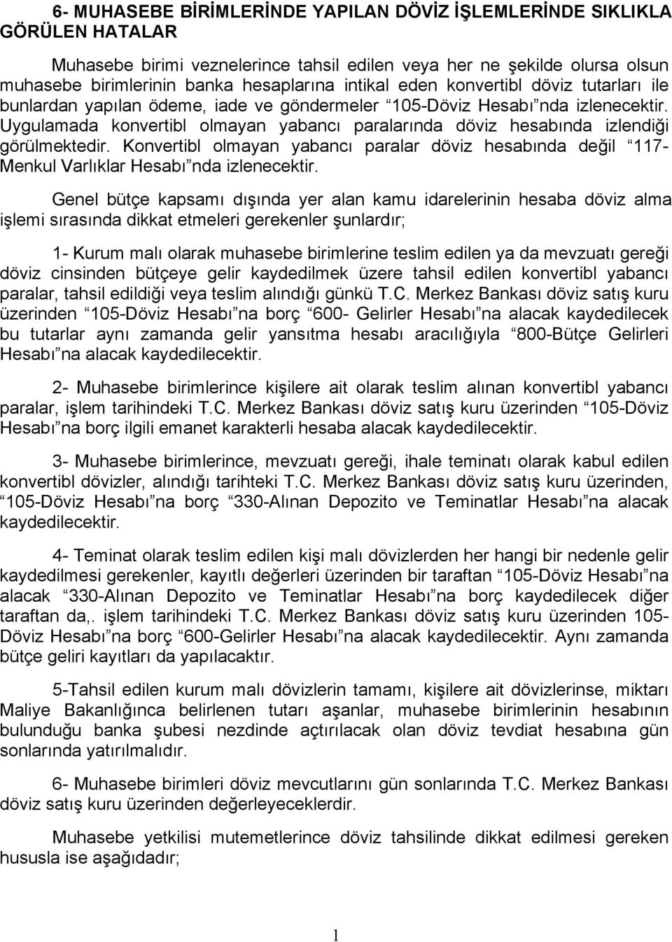 Uygulamada konvertibl olmayan yabancı paralarında döviz hesabında izlendiği görülmektedir. Konvertibl olmayan yabancı paralar döviz hesabında değil 7- Menkul Varlıklar Hesabı nda izlenecektir.