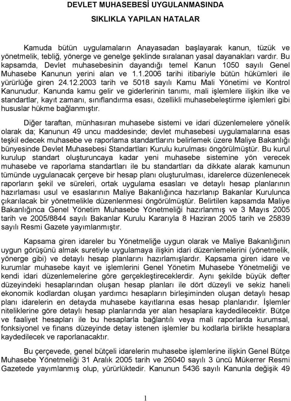 Kanunda kamu gelir ve giderlerinin tanımı, mali işlemlere ilişkin ilke ve standartlar, kayıt zamanı, sınıflandırma esası, özellikli muhasebeleştirme işlemleri gibi hususlar hükme bağlanmıştır.