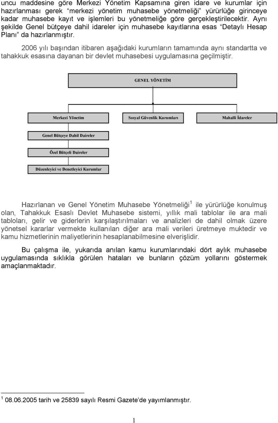 2006 yılı başından itibaren aşağıdaki kurumların tamamında aynı standartta ve tahakkuk esasına dayanan bir devlet muhasebesi uygulamasına geçilmiştir.