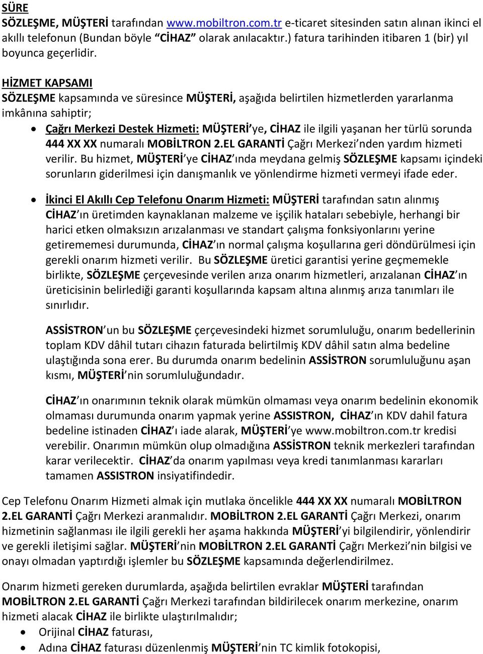 HİZMET KAPSAMI SÖZLEŞME kapsamında ve süresince MÜŞTERİ, aşağıda belirtilen hizmetlerden yararlanma imkânına sahiptir; Çağrı Merkezi Destek Hizmeti: MÜŞTERİ ye, CİHAZ ile ilgili yaşanan her türlü