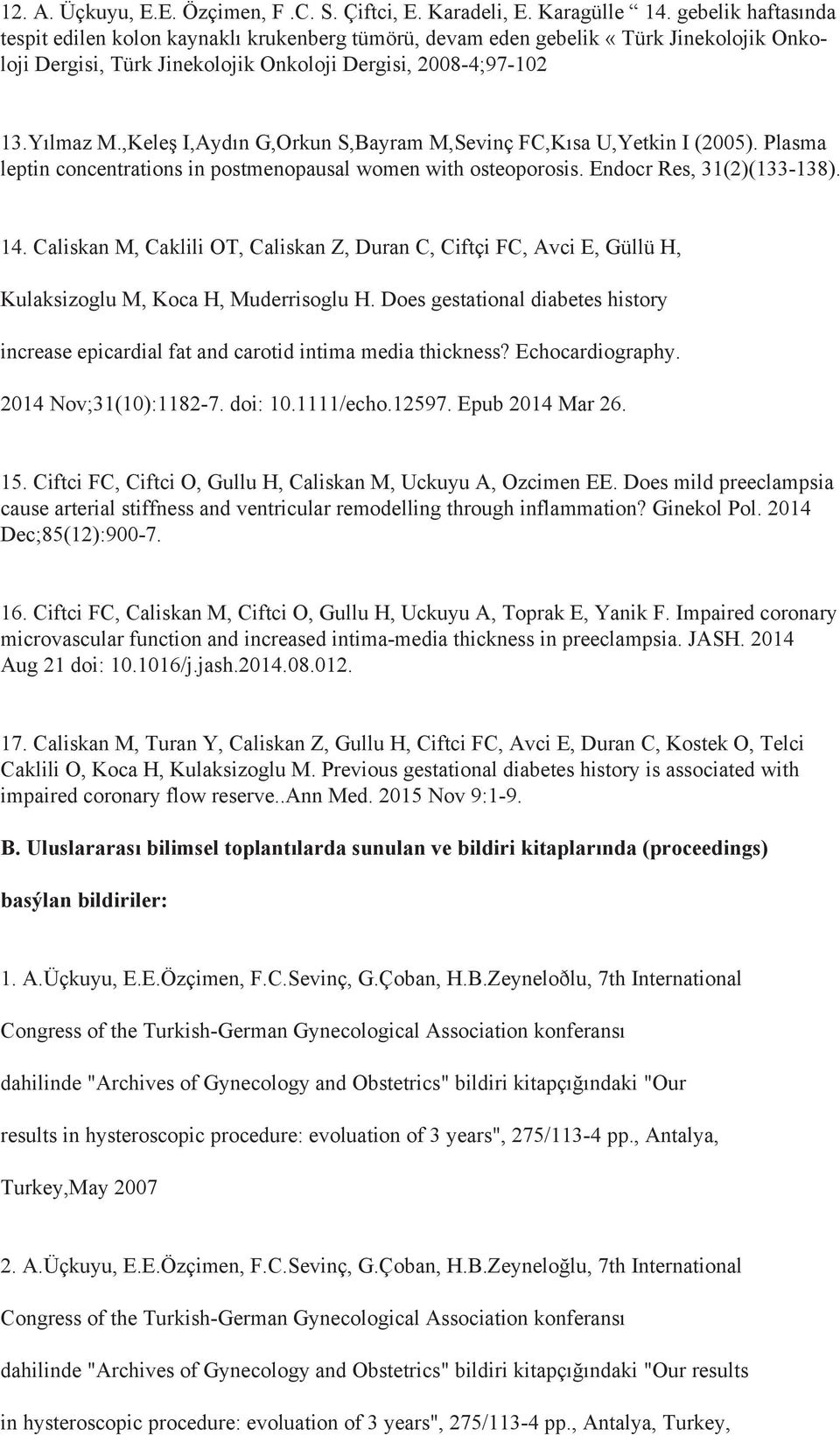 ,Keleş I,Aydın G,Orkun S,Bayram M,Sevinç FC,Kısa U,Yetkin I (2005). Plasma leptin concentrations in postmenopausal women with osteoporosis. Endocr Res, 31(2)(133-138). 14.