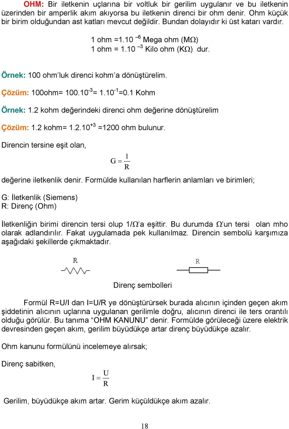 Çözüm: 00ohm 00.0 -.0-0. Kohm Örnek:. kohm değerindeki direnci ohm değerine dönüştürelim Çözüm:. kohm..0 00 ohm bulunur. Direncin tersine eşit olan, değerine iletkenlik denir.