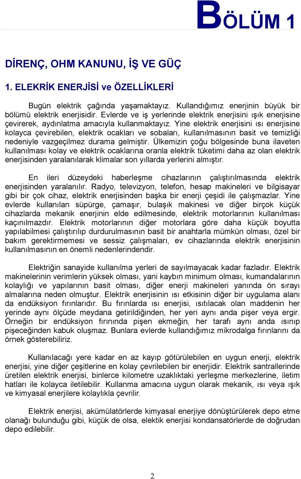 Yine elektrik enerjisini ısı enerjisine kolayca çevirebilen, elektrik ocakları ve sobaları, kullanılmasının basit ve temizliği nedeniyle vazgeçilmez durama gelmiştir.