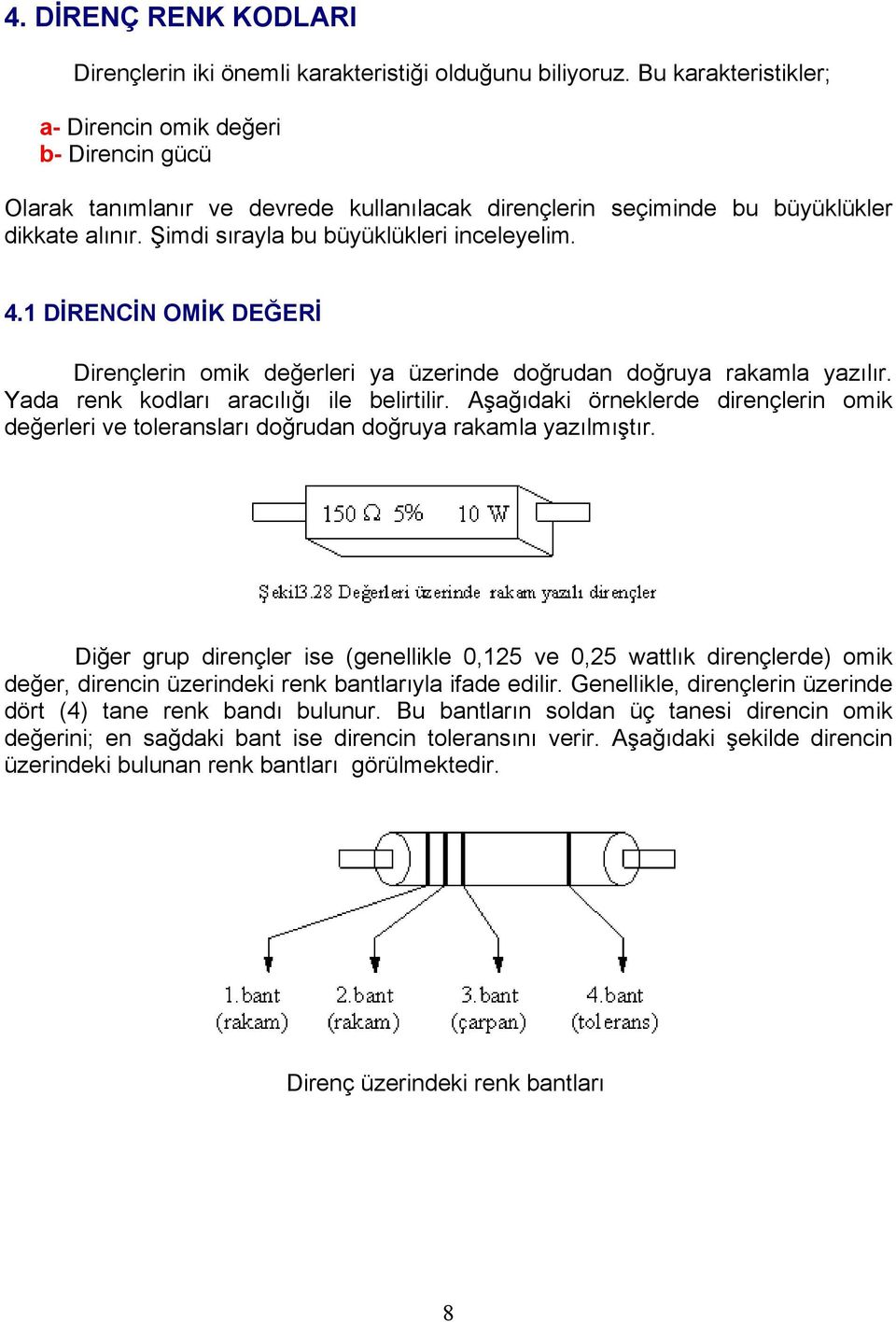 4. DİENİN OMİK DEĞEİ Dirençlerin omik değerleri ya üzerinde doğrudan doğruya rakamla yazılır. Yada renk kodları aracılığı ile belirtilir.