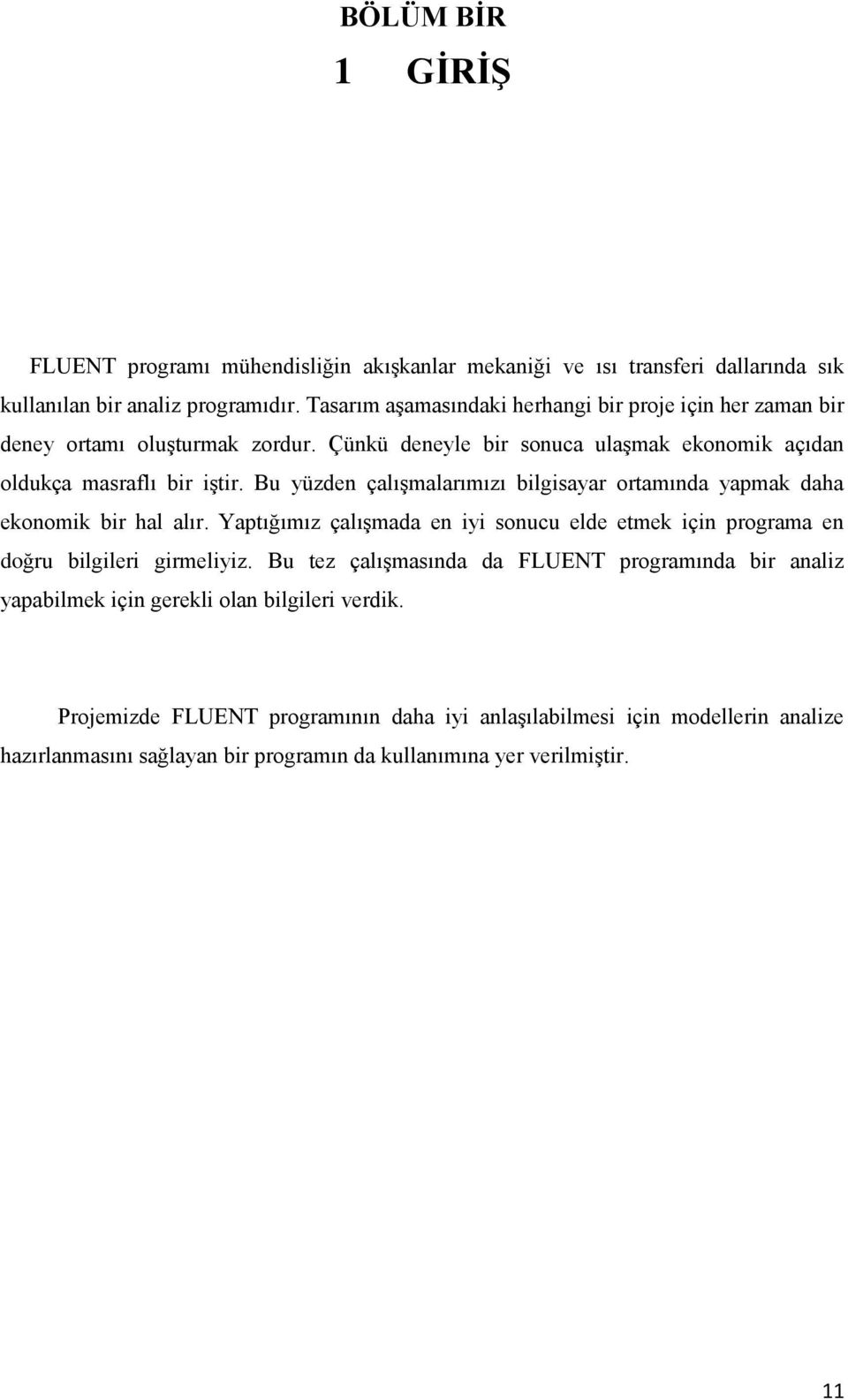 Bu yüzden çalışmalarımızı bilgisayar ortamında yapmak daha ekonomik bir hal alır. Yaptığımız çalışmada en iyi sonucu elde etmek için programa en doğru bilgileri girmeliyiz.